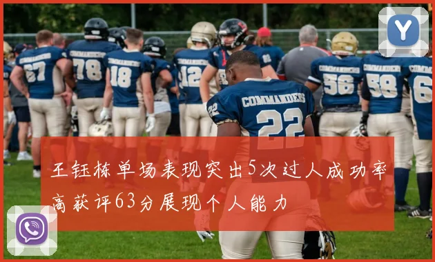 王钰栋单场表现突出5次过人成功率高获评63分展现个人能力